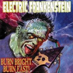 Electric Frankenstein : Burn Bright, Burn Fast!